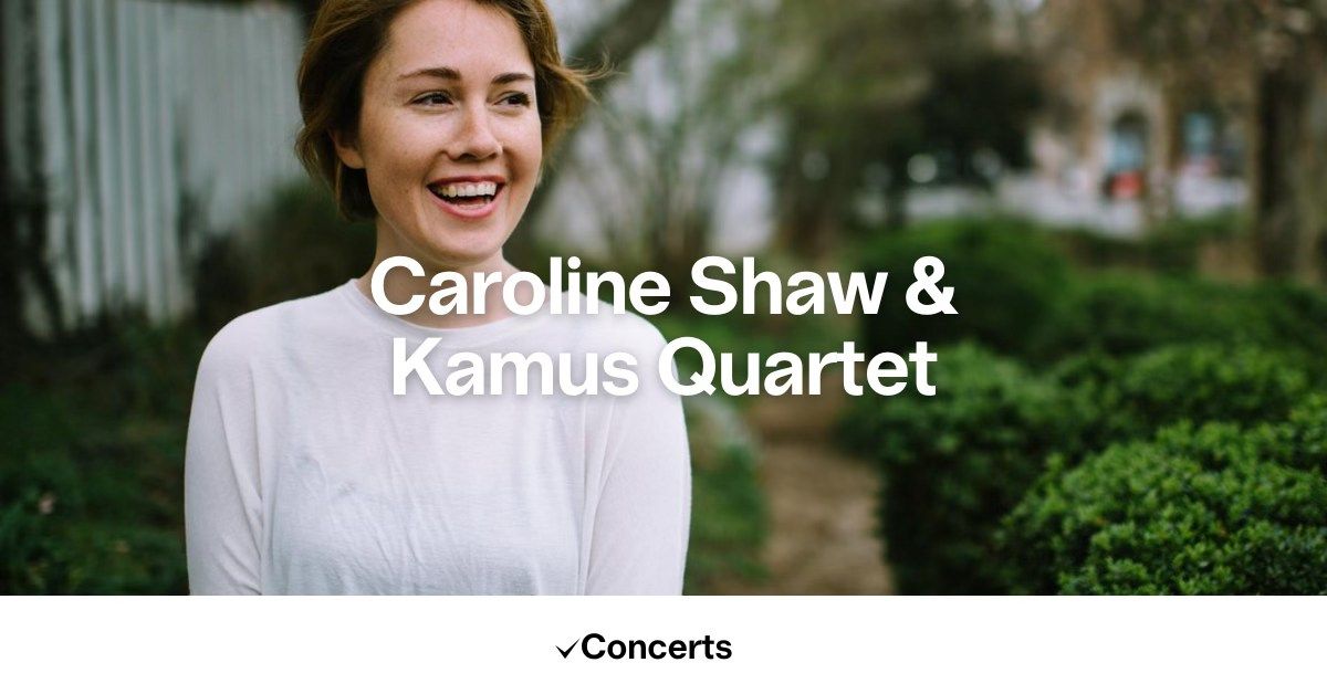 Caroline Shaw & Kamus Quartet