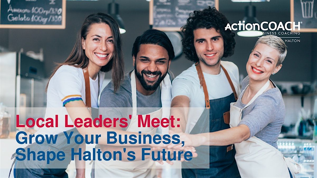 Local Leaders' Meet: Grow Your Business, Shape Halton's Future
