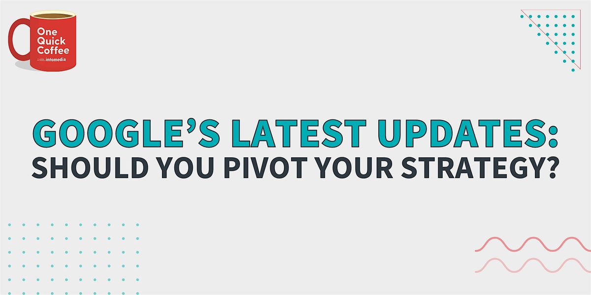 Google\u2019s Latest Updates: Should You Pivot Your Strategy?