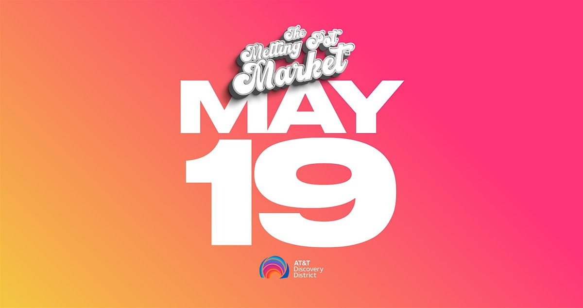 The Melting Pot Market : May 19th : AT&T Discovery District