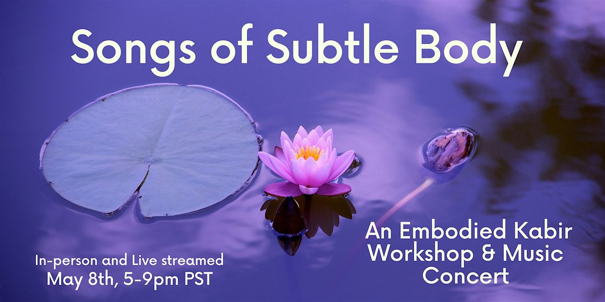 Songs of Subtle Body: An Embodied Kabir Wisdom Workshop & Music Concert