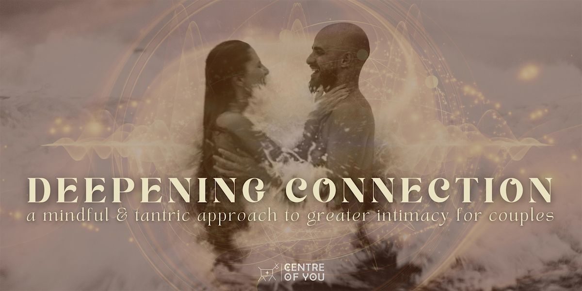 Deepening Connection: A  Tantric Approach to Greater  Intimacy for Couples.