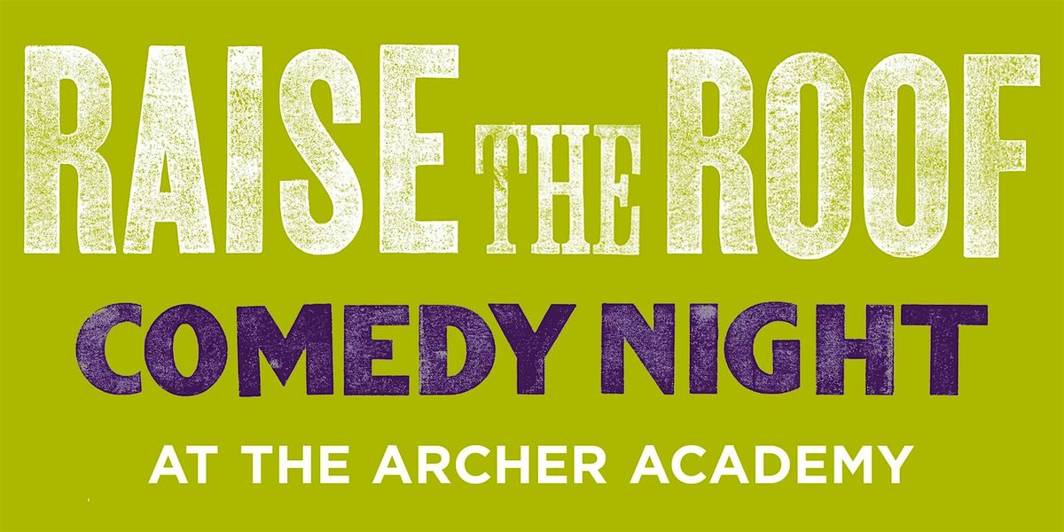 Raise The Roof Comedy Night at The Archer Academy