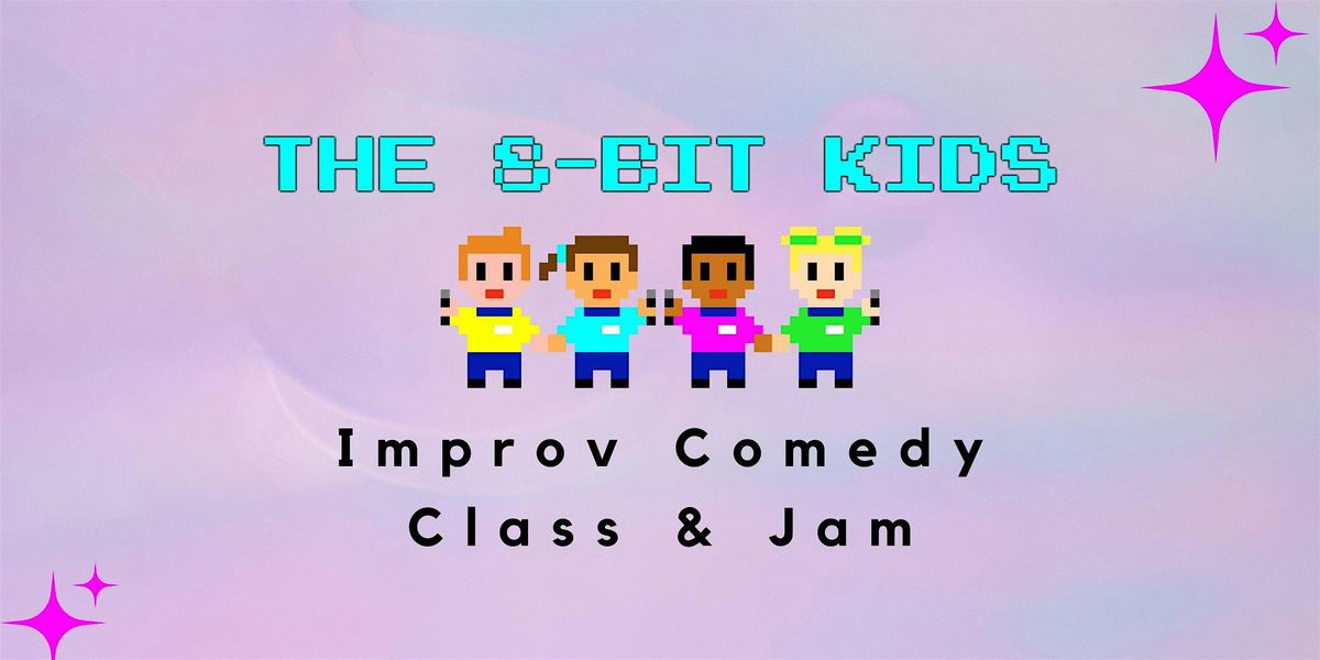Improv Comedy Class & Jam Hosted by The 8-Bit Kids