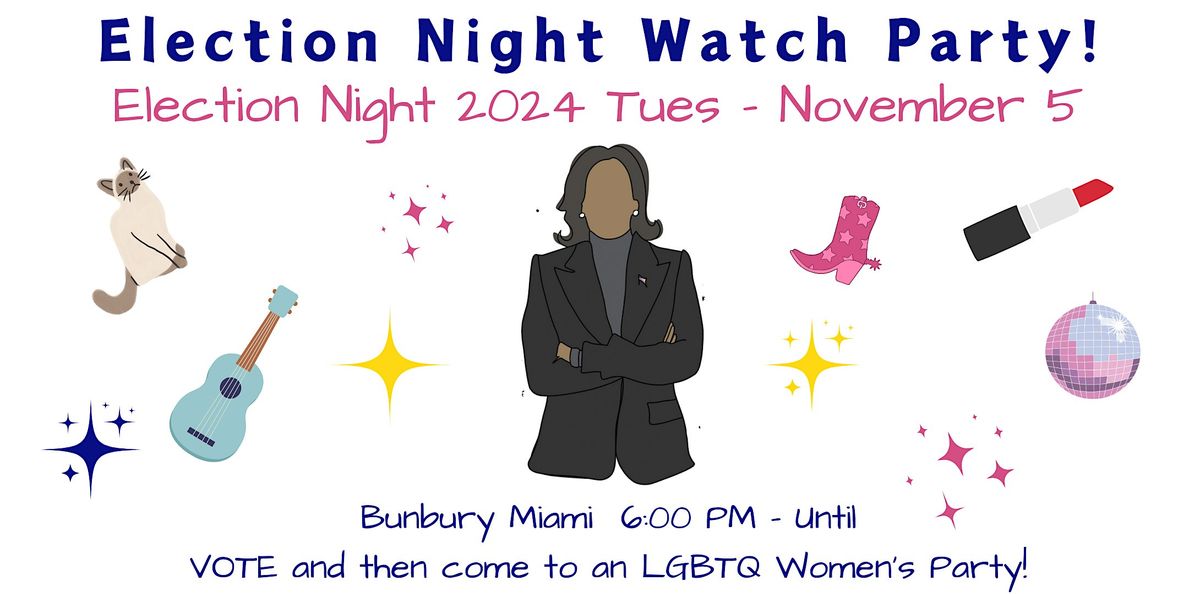 ELECTION NIGHT WATCH PARTY - A Lesbian Takeover at Bunbury Miami