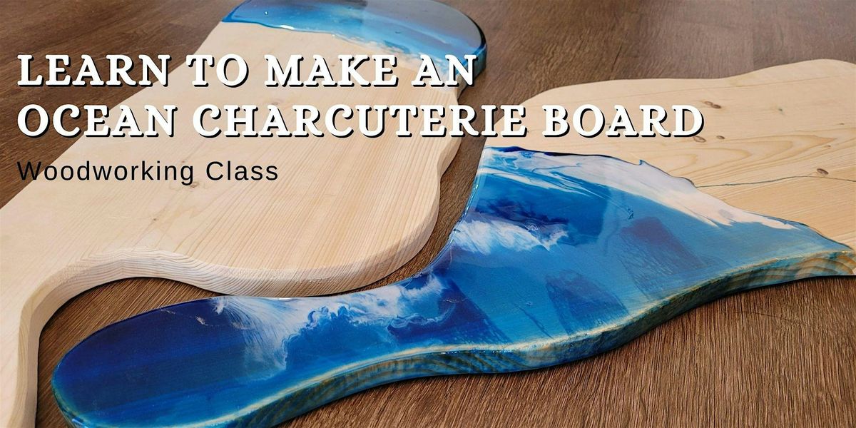 Ocean Charcuterie Board with Epoxy - Woodworking Class