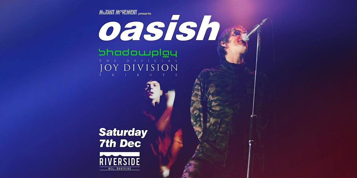 Oasish \/\/ Joy Division tribute Shadowplay: Newcastle Riverside