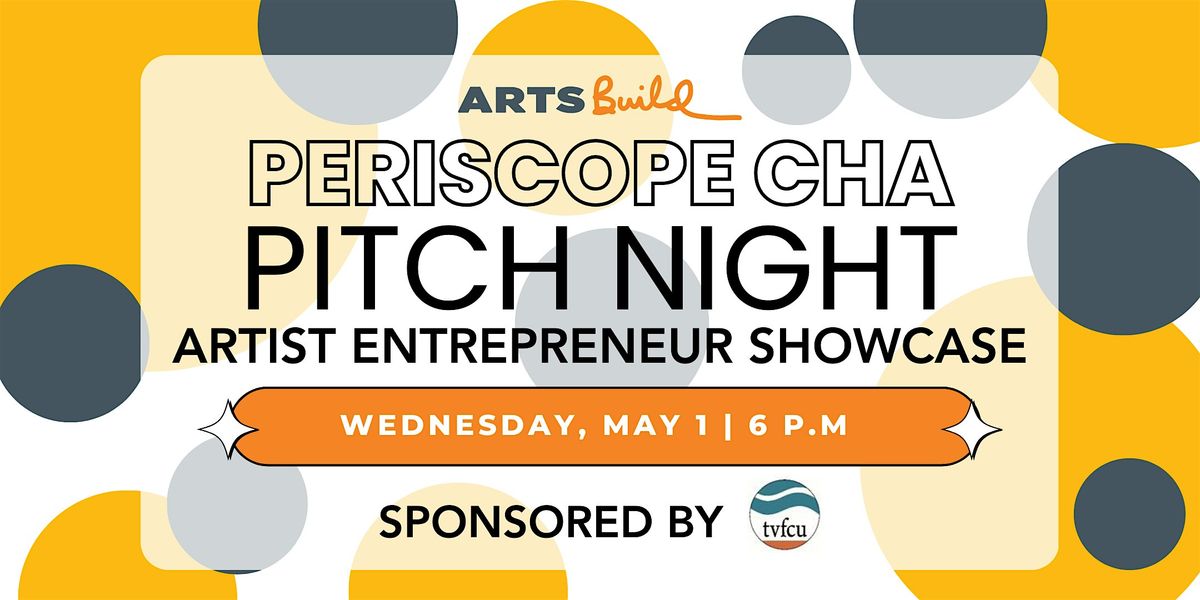 Periscope CHA Pitch Night + Artist Entrepreneur Showcase Sponsored by TVFCU