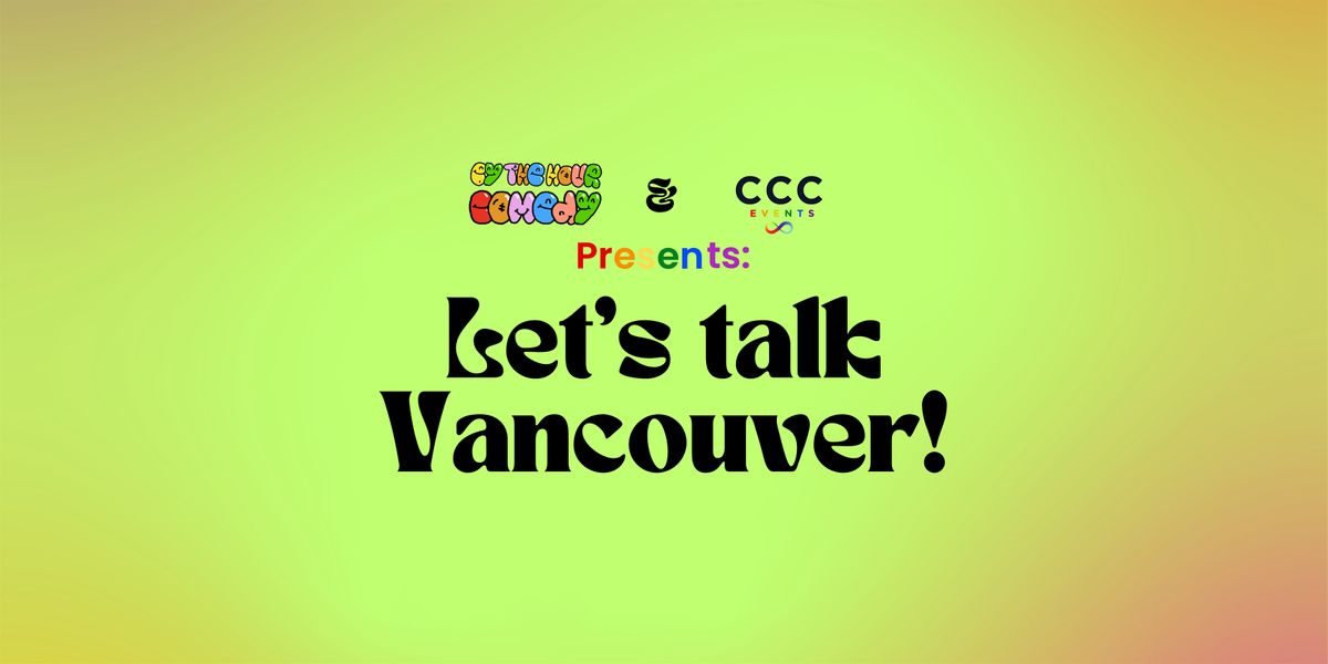 CCC Events Presents: Let's Talk Vancouver | Comedy Show