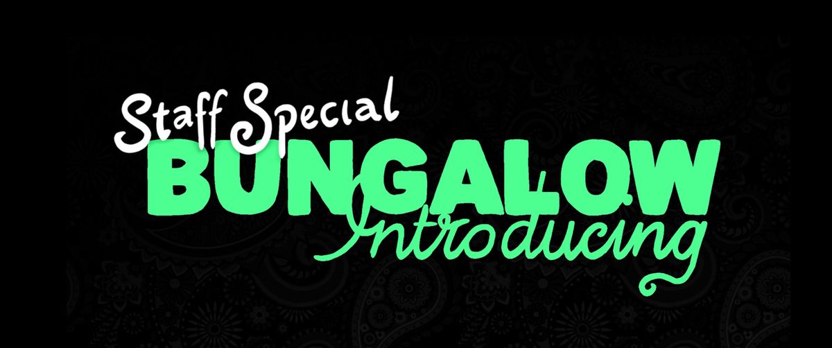 Bungalow Introducing: Staff Special
