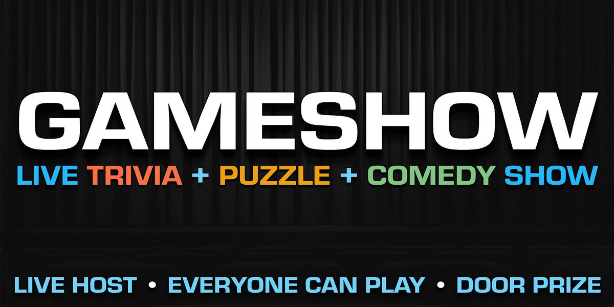 GAMESHOW:  a live trivia + puzzle + comedy show.