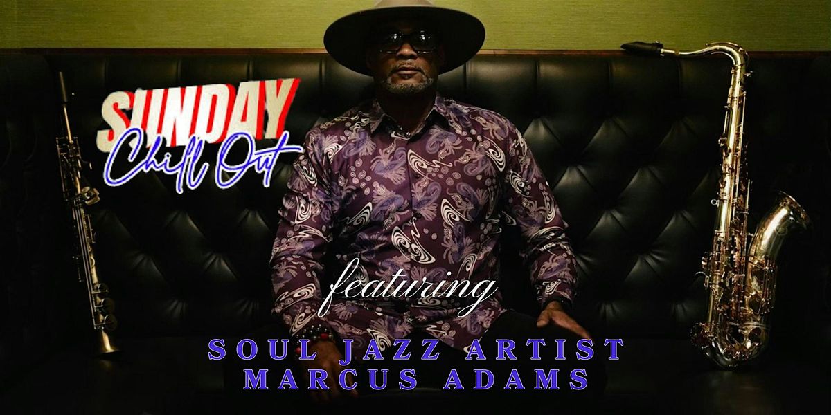 Sunday 'Chill Out' featuring Soul Jazz artist Marcus Adams