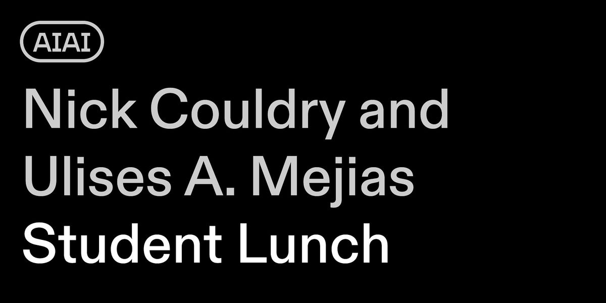 Nick Couldry and Ulises A. Mejias\u2028Student Lunch