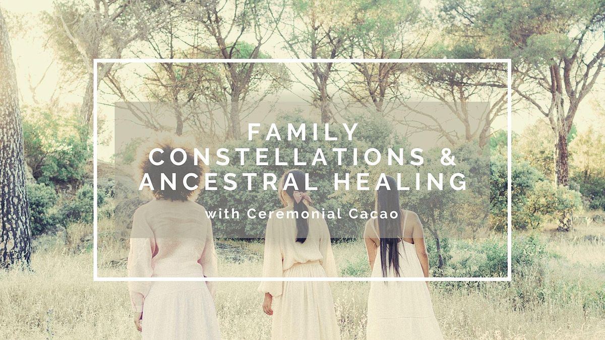 Family Constellations & Ancestral Healing + Cacao Ceremony