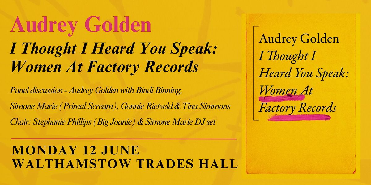 I THOUGHT I HEARD YOU SPEAK: WOMEN AT  FACTORY RECORDS - AUDREY GOLDEN