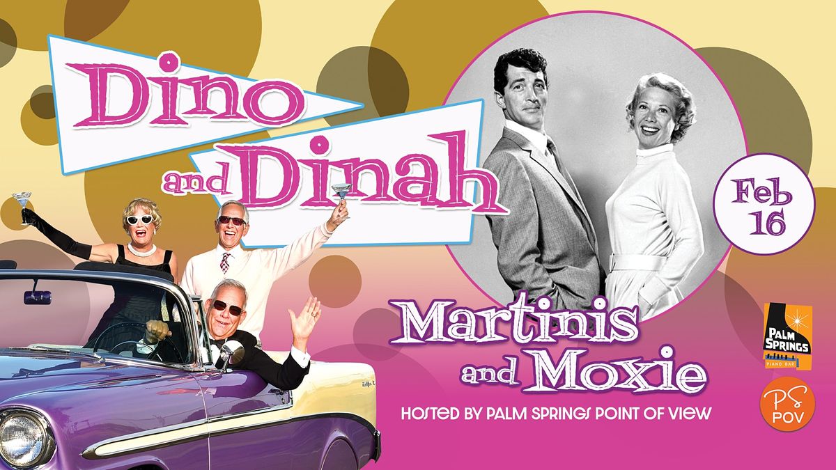 2\/16     MARTINIS AND MOXIE: DINO AND DINAH!