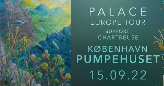 Palace [support: Chartreuse] \/ Pumpehuset \/ FLYTTET OG NY DATO