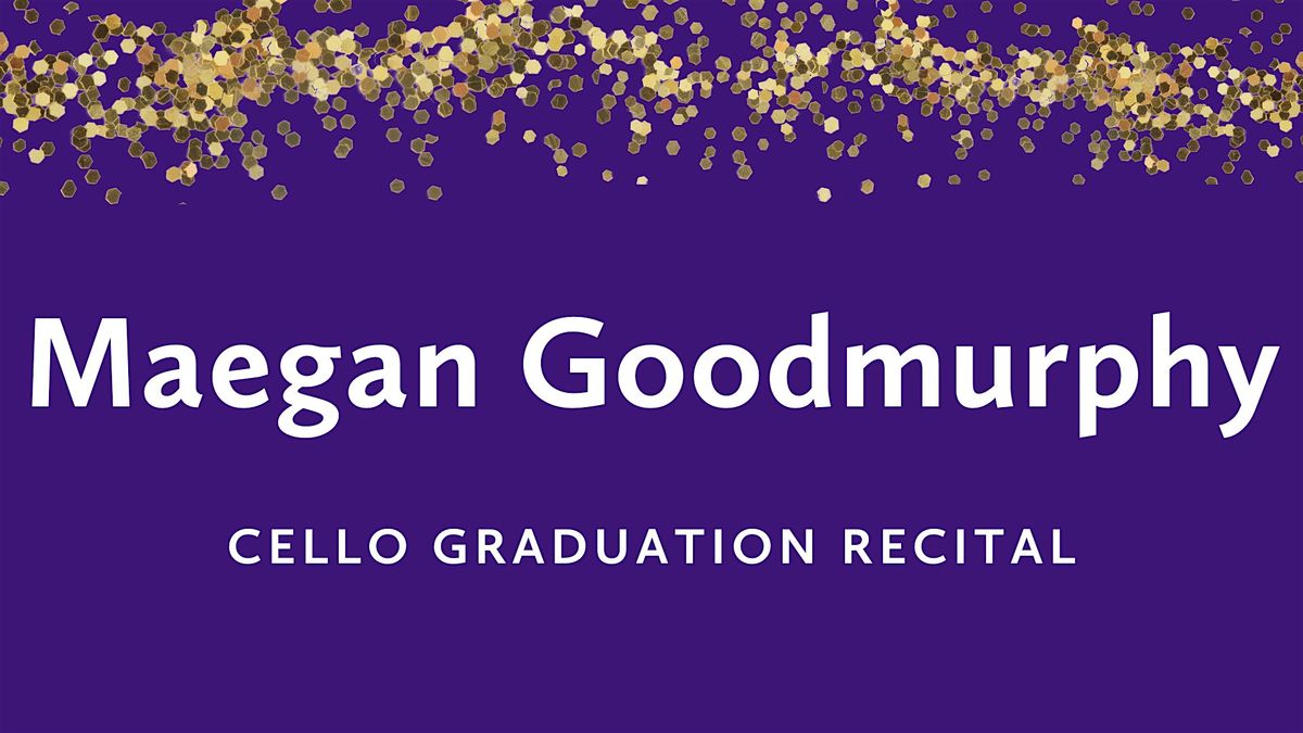 Graduation Recital: Maegan Goodmurphy, cello