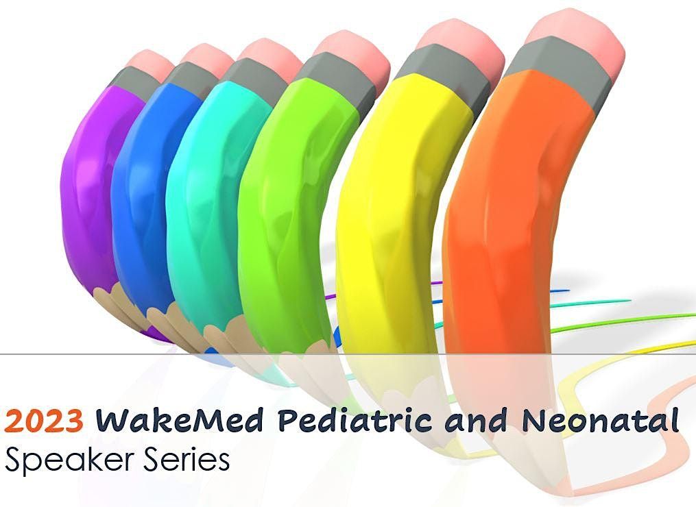 2023 WakeMed Pediatric and Neonatal Speaker Series