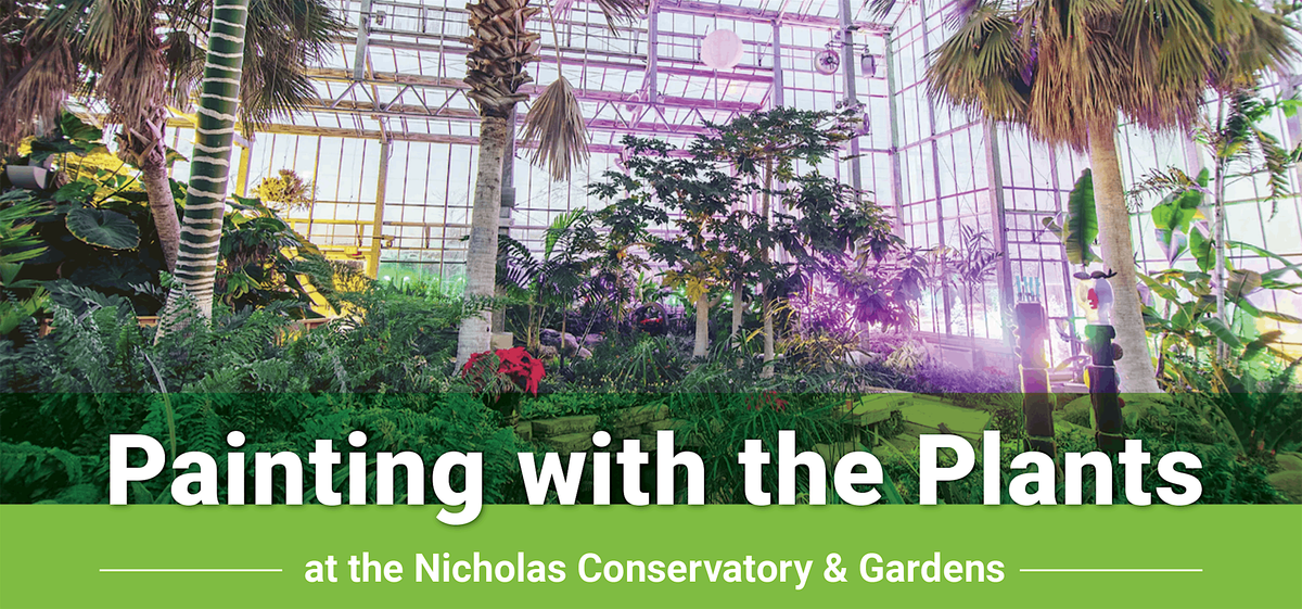 Painting with the Plants at Nicholas Conservatory & Gardens