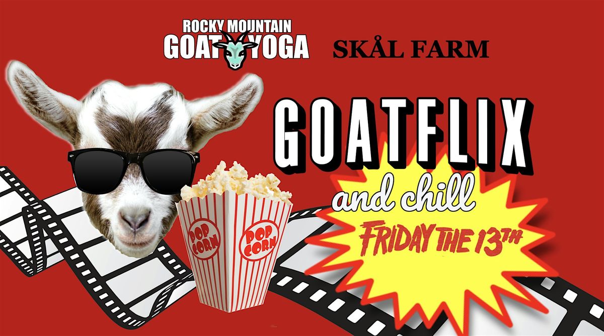 GOATFLIX &  CHILL (FRIDAY THE 13TH)