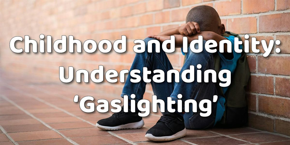 Childhood and Identity: Understanding \u2018Gaslighting\u2019 (An NDP Online Course)