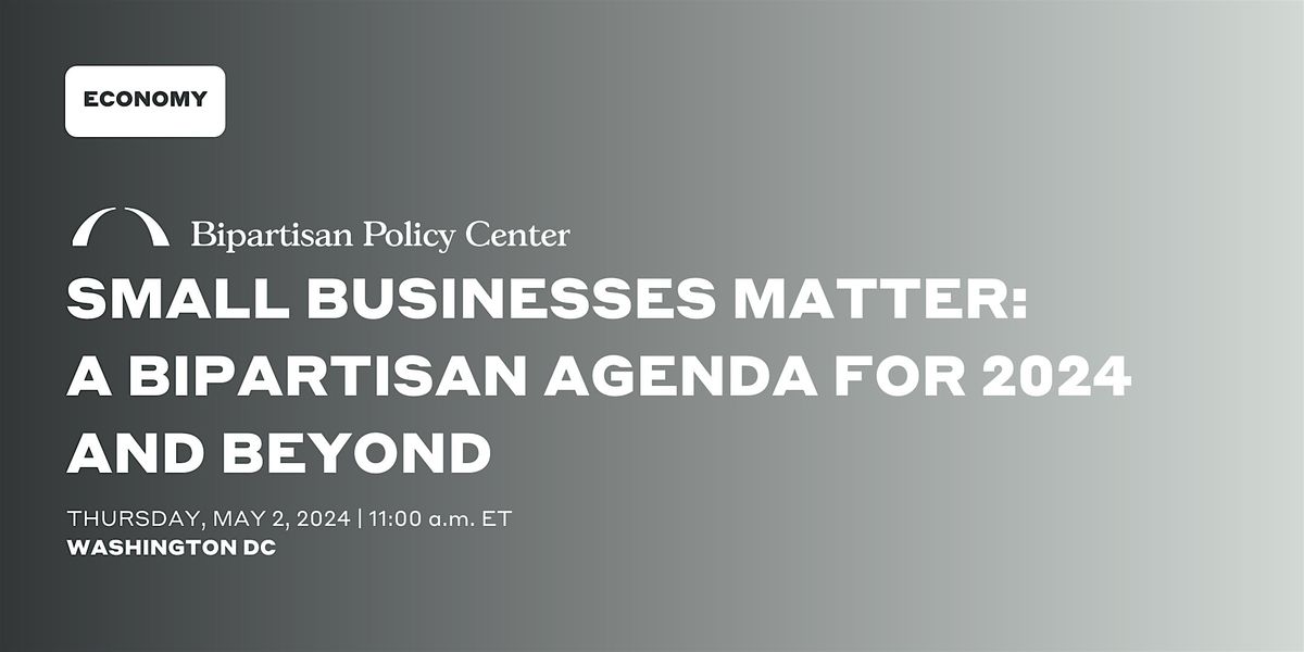 Small Businesses Matter: A Bipartisan Agenda for 2024 and Beyond