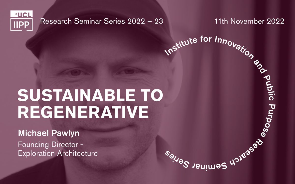 IIPP Research Seminar: Sustainable to Regenerative with Michael Pawlyn