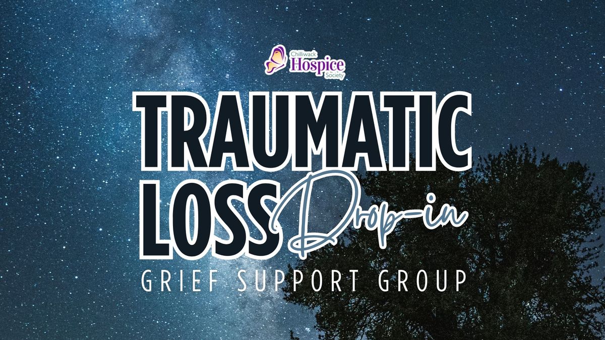 Chilliwack Hospice Society \u2014 Traumatic Loss Drop-in Grief Support Group