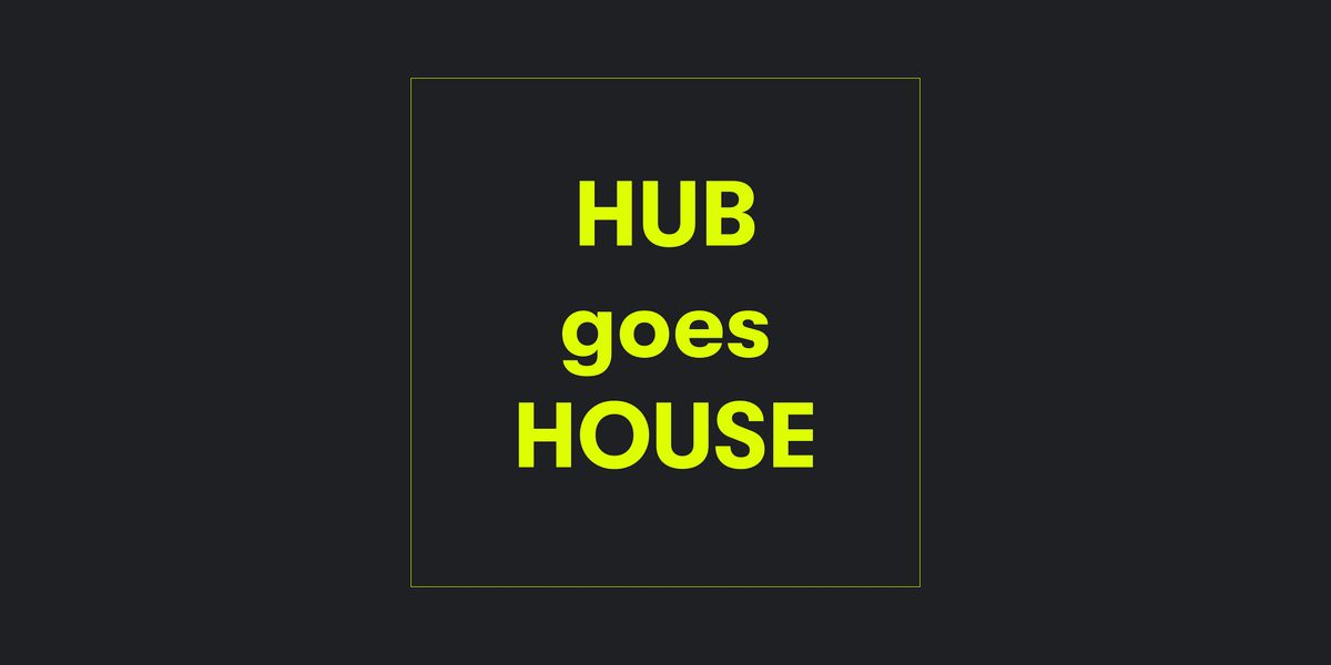 Hub goes House - Afterwork Party