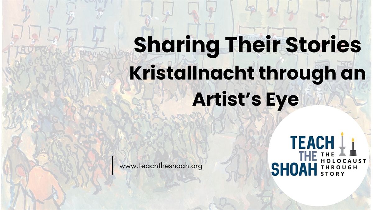 Sharing Their Stories; Kristallnacht through an Artist\u2019s Eye