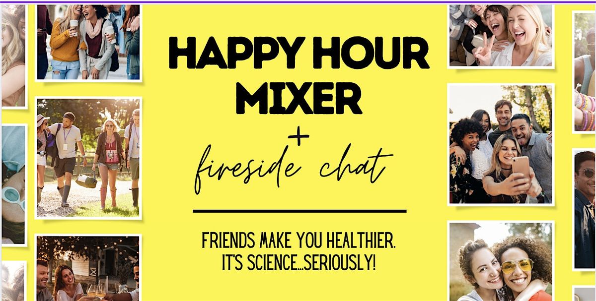 Happy Hour Mixer + Fireside Chat: FRIENDS MAKE YOU HEALTHIER. IT'S SCIENCE!