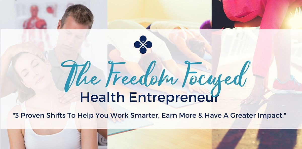 The Freedom Focused Health Entrepreneur: Work Smarter & Earn More