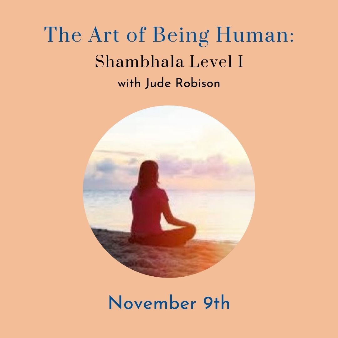 The Art of Being Human: Shambhala Training Level I with Jude Robison