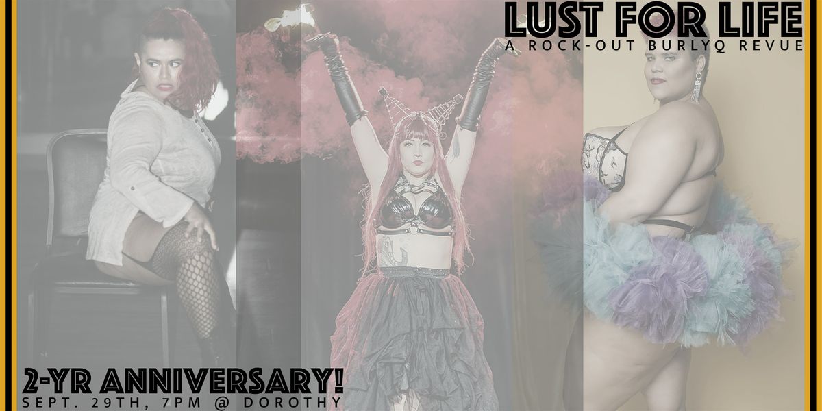 Lust for Life: a bi-monthly Rock-Out BurlyQ Revue: 2 Year Show!