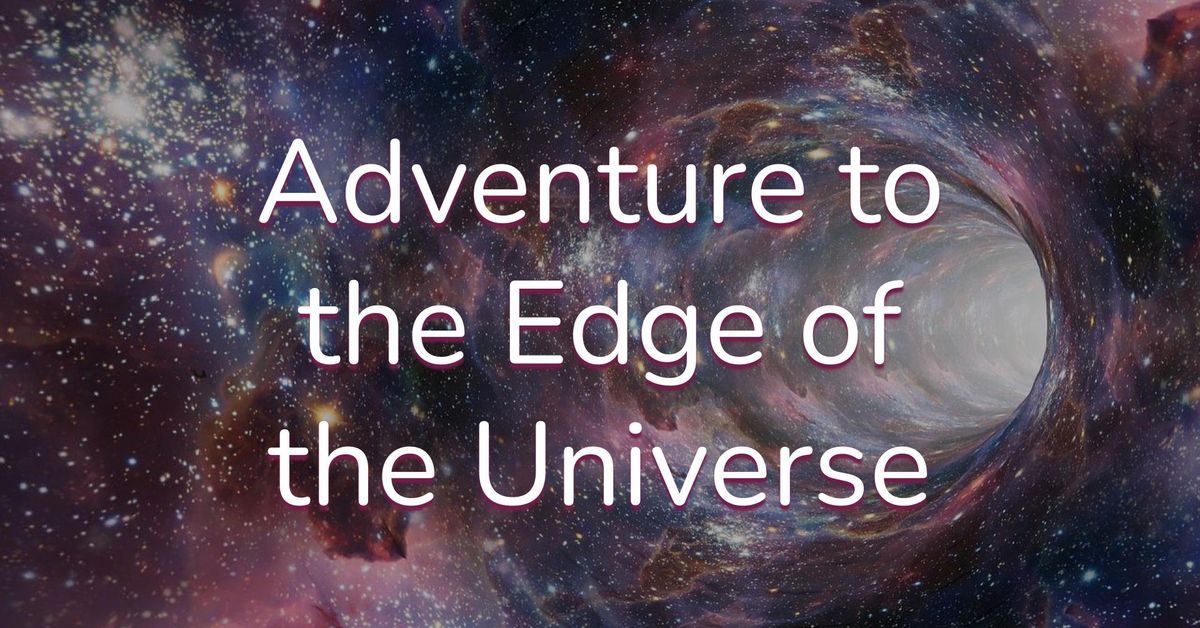Adventure to the Edge of the Universe