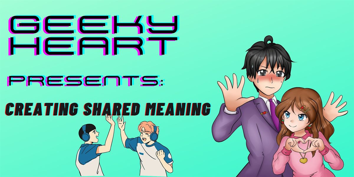 Geeky Heart:  Creating Shared Meaning