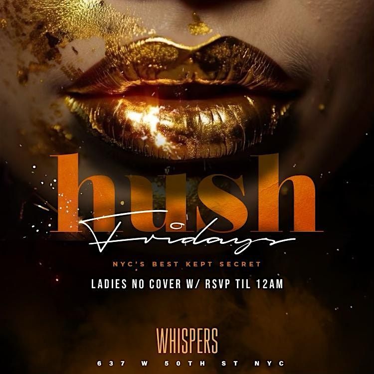 HUSH FRIDAY'S @ WHISPER (637 W 50TH ST)