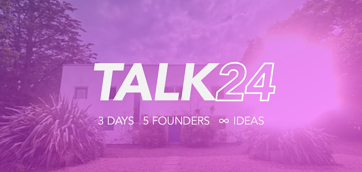 TALK24 - A Three Day Retreat For Founders