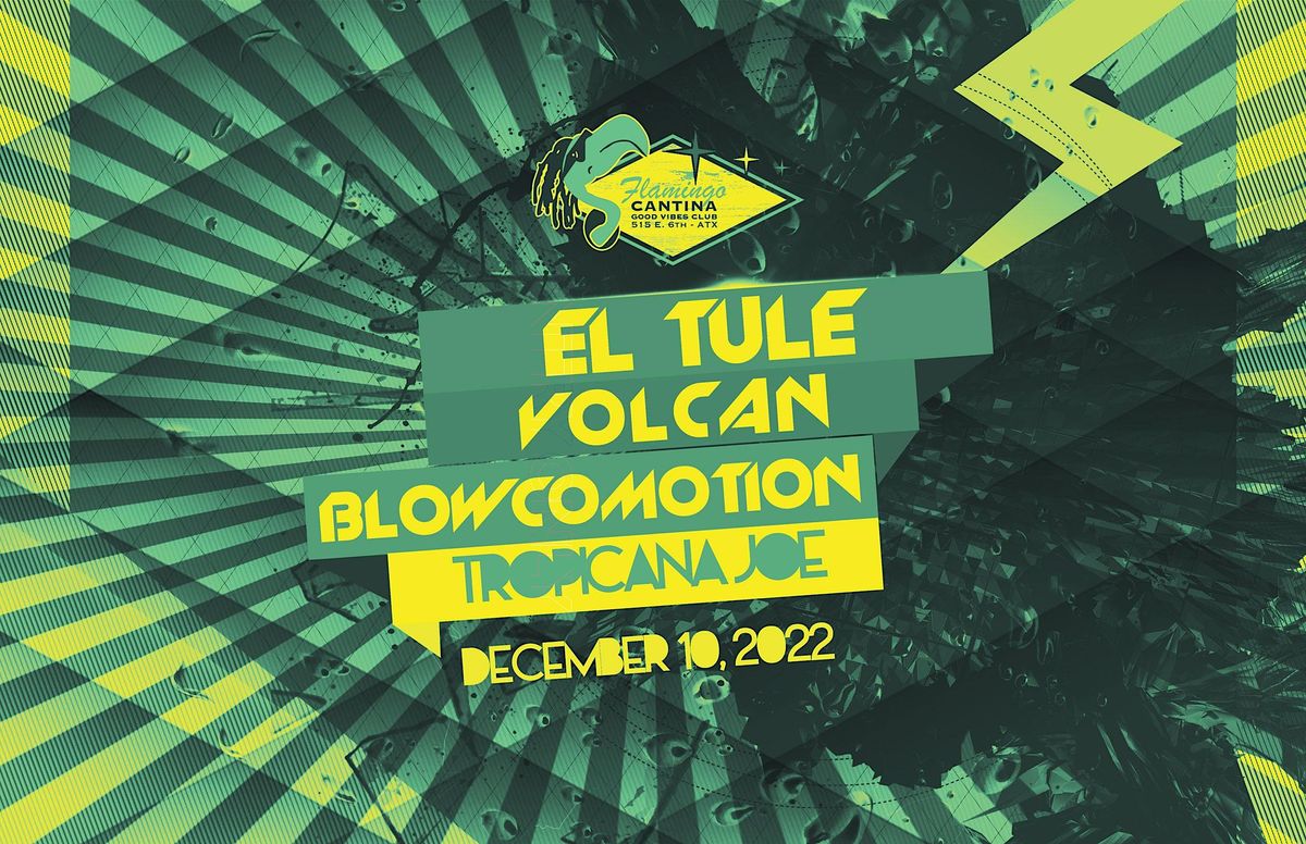 El Tule, Volcan, Blowcomotion, Tropicana Joe