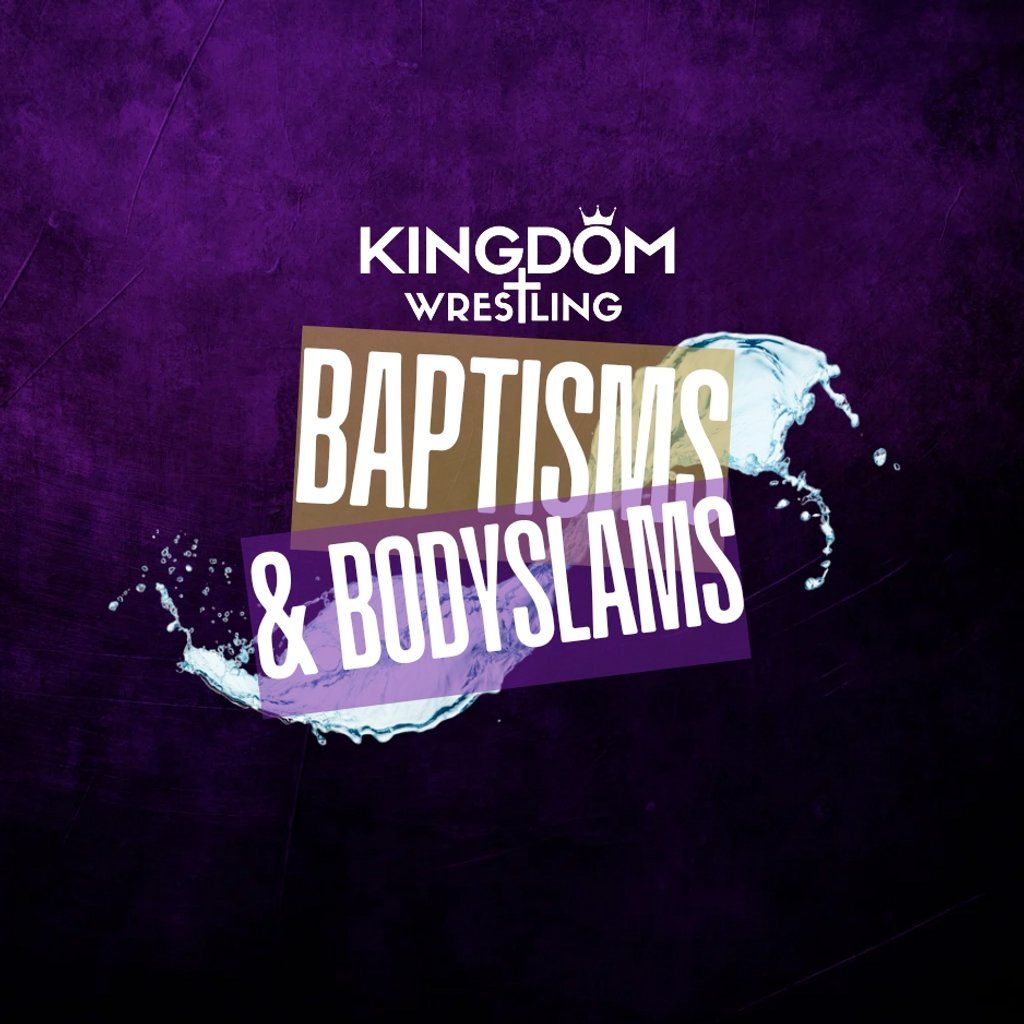 Kingdom Wrestling presents Baptisms & Bodyslams