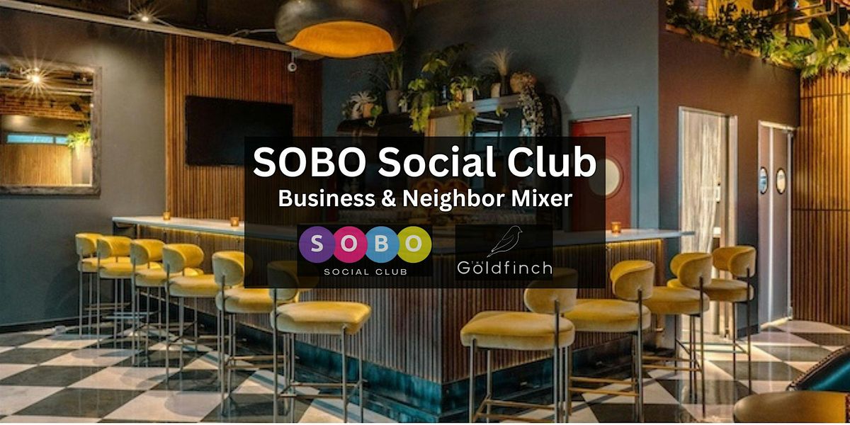 SOBO Social Club Neighbor & Business Mixer @ The Goldfinch!