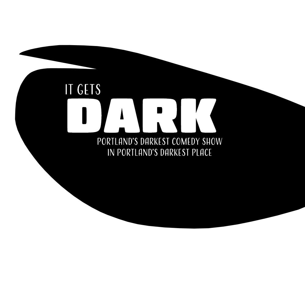 It Gets Dark - Portland's Darkest Comedy Show - March