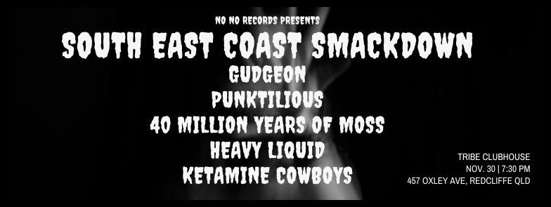 SOUTH EAST SMACKDOWN GUDGEON, PUNKTILIOUS, 40 MILLION YEARS OF MOSS, HEAVY LIQUID & KETAMINE COWBOYS