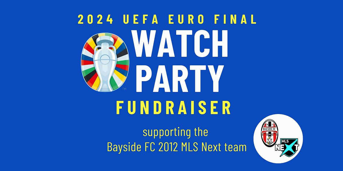 2024 Euro Cup Final Watch Party hosted by the Bayside FC 2012 MLS Next team