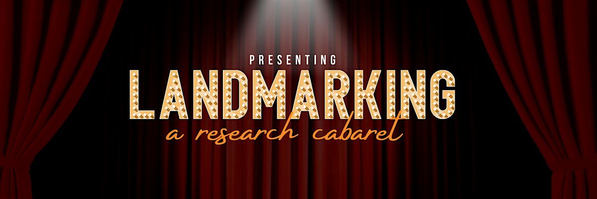 Landmarking: A Research Cabaret