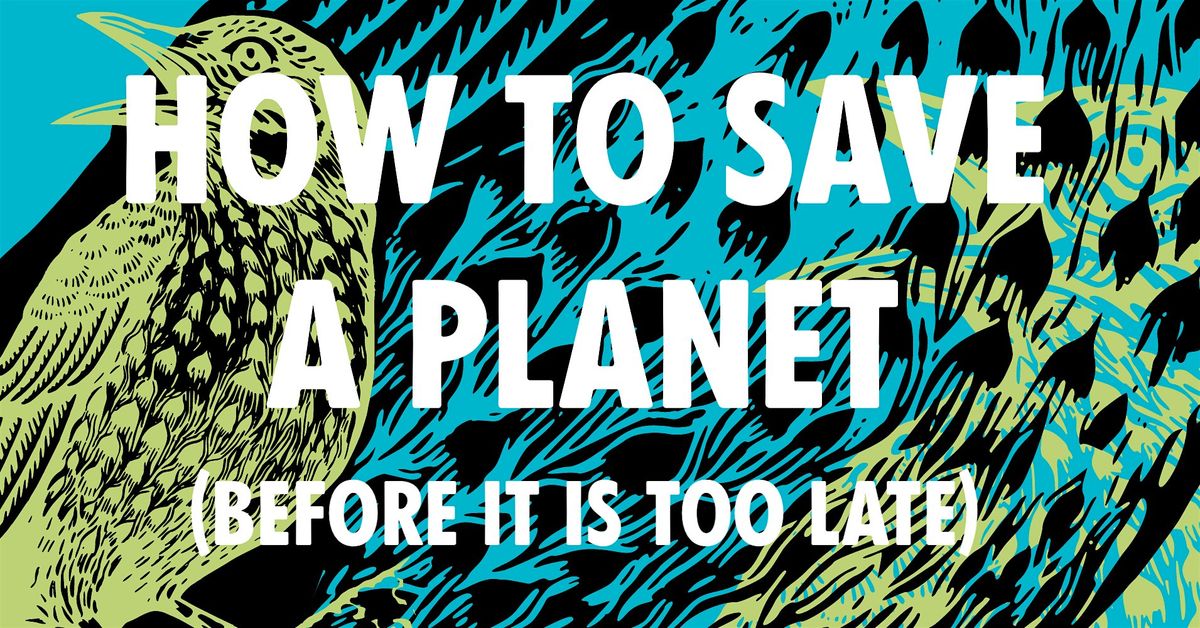 How to Save a Planet (Before it is Too Late)