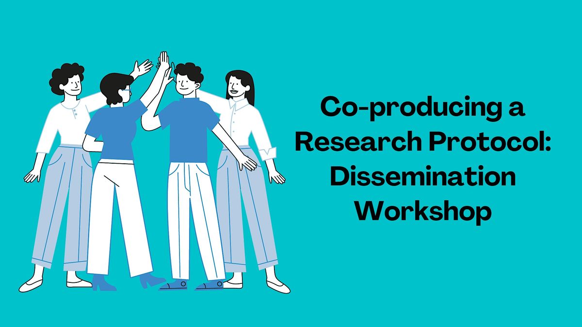Co-producing a research protocol - Dissemination Workshop