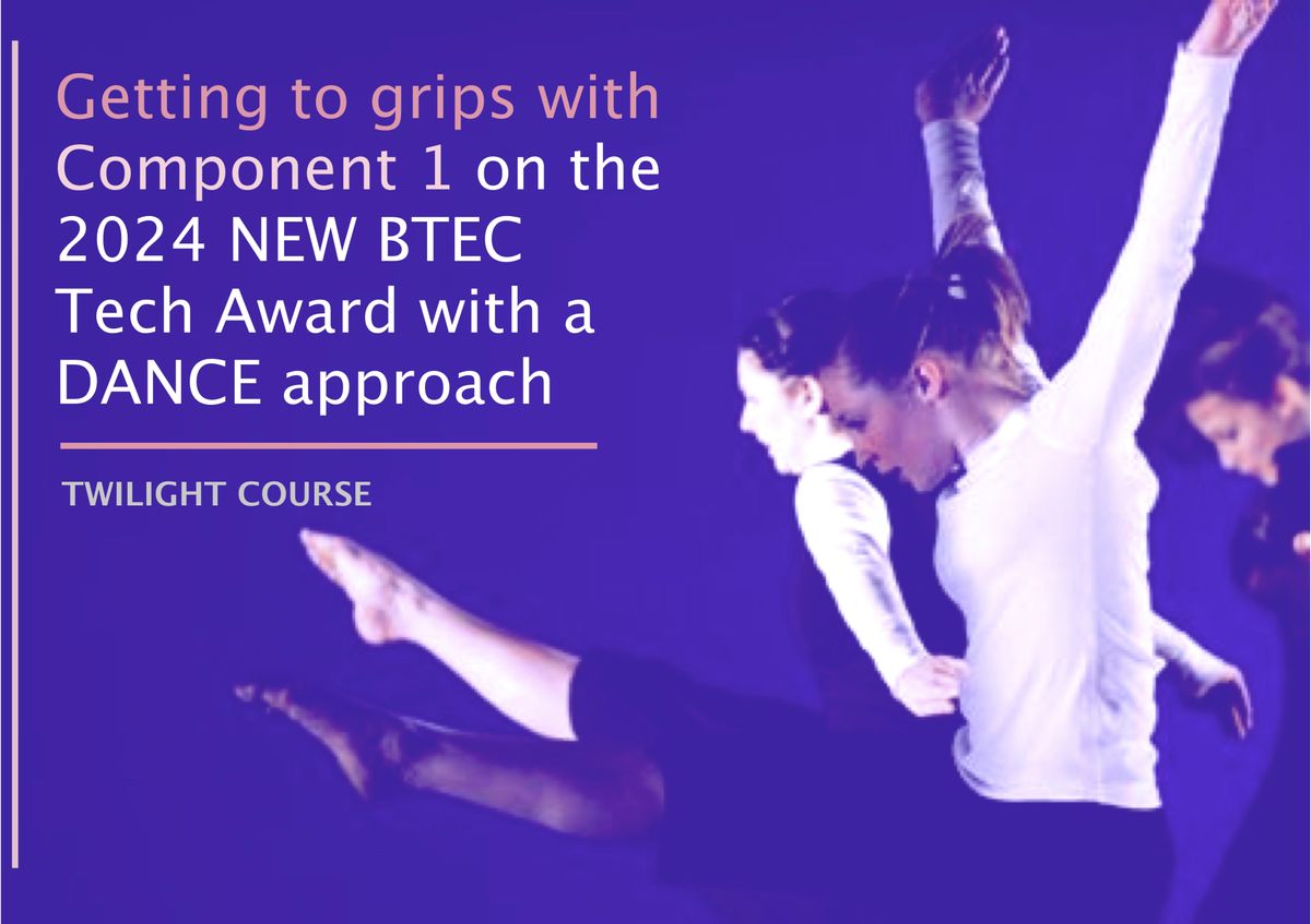 Getting to grips with Comp 1 on NEW 2024 Btec Tech Award Dance Approach, Online, 28 September 2022