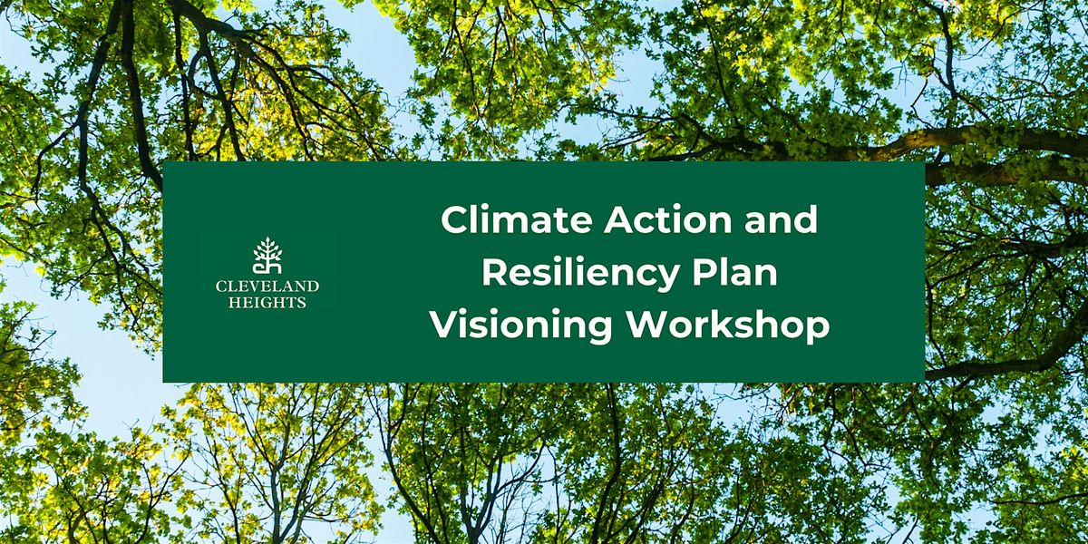 Cleveland Heights Climate Action and Resiliency Plan Visioning Workshop